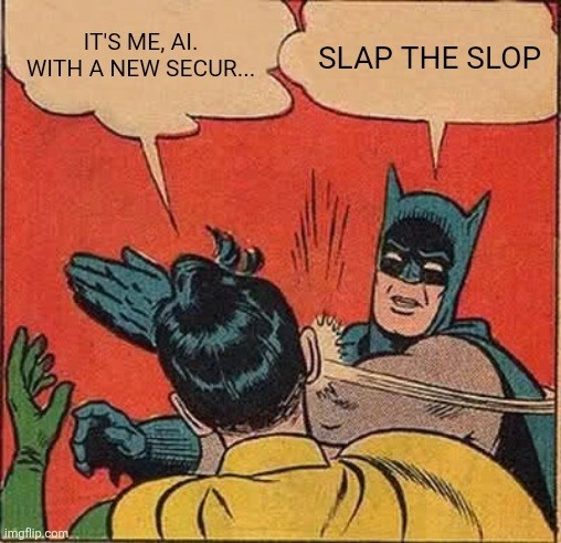 The Robin & Batman slapping meme (a single panel cartoon, batman is slapping Robin)

Robin says: It's me, AI. With a new secur...

Batmans answer: Slap the slop.