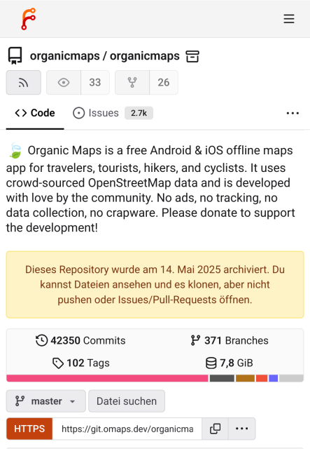 . . = L:J organicmaps / organicmaps = N ®© 33 ¥ 26 <>Code (©)lssues 27k & Organic Maps is a free Android & iOS offline maps app for travelers, tourists, hikers, and cyclists. It uses crowd-sourced OpenStreetMap data and is developed with love by the community. No ads, no tracking, no data collection, no crapware. Please donate to support the development! Dieses Repository wurde am 14. Mai 2025 archiviert. Du kannst Dateien ansehen und es klonen, aber nicht pushen oder Issues/Pull-Requests 6ffnen. X 42350 Commits # 371 Branches © 102 Tags 87.8GiB | | | [] Y master ~ Datei suchen https:/git.omaps.dev/organicma (3 <-- 
