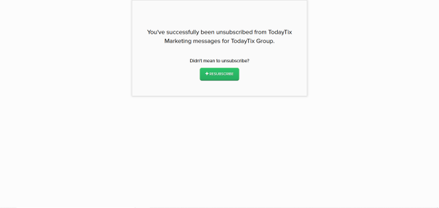 a confirmation message indicating successful unsubscription. The message reads, "You've successfully been unsubscribed from TodayTix Marketing messages for TodayTix Group." Below this, there is a question: "Didn't mean to unsubscribe?" Underneath the question is a green button labeled "+ RESUBSCRIBE." The background is white, and the text is centered on the page.