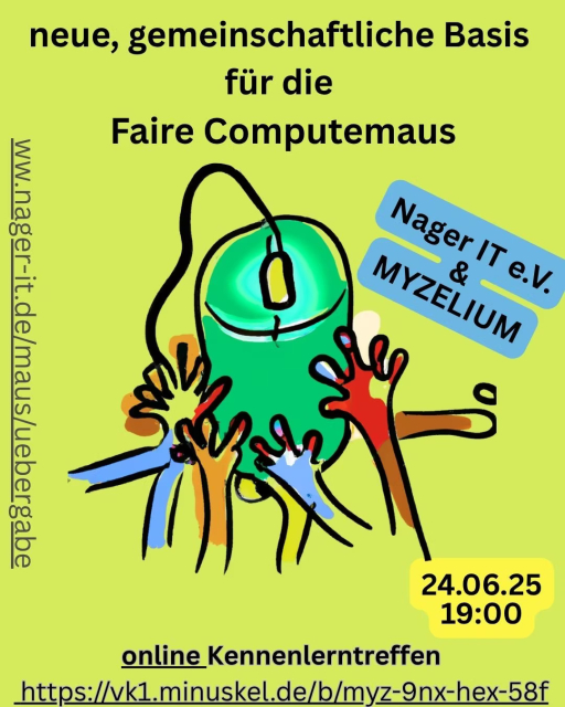 Sharepic mit der Zeichnung einer Computermaus und vielen Händen 

Text:
neue, gemeinschaftliche Basis für die Faire Computemaus
Nager IT e.V.& MYZELIUM
24.06.25 19:00
online Kennenlerntreffen
https://vk1.minuskel.de/b/myz-9nx-hex-58f

www.nager-it.de/maus/uebergabe