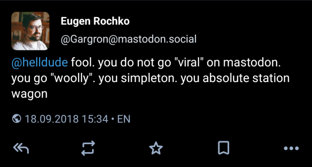 Old post from Eugen Rochko aka Gargron on 18th September 2018. Addressed at helldude, it reads "fool. you do not go 'viral' on mastodon. you go 'woolly'. you simpleton. you absolute station wagon"