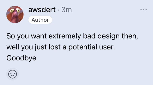 A screenshot of a comment on GitHub that says, “So you want extremely bad design then, well you just lost a potential user.
Goodbye”