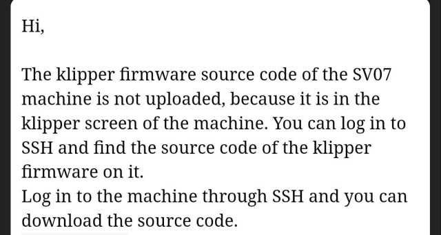 Email: Zdrojový kód Klipper firmwaru pro SV07 není nahraný, protože je v obrazovce stroje. Můžeš se připojit přes SSH a najít klipper firmware tam.
Když se přihlásíš přes SSH do stroje, můžeš si stáhnout zdrojový kód.