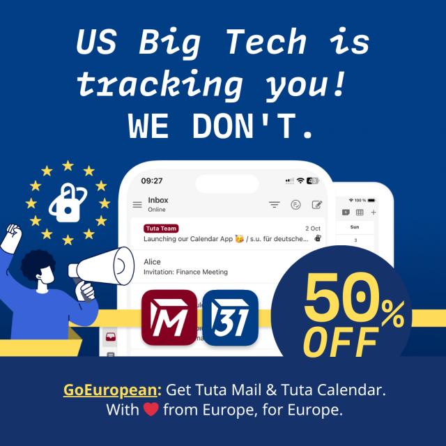 US Big Tech is
tracking you!
WE DON'T.

Get 50% on Tuta Mail & Tuta Calendar.

With LOVE from Europe, for Europe.
