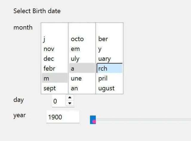 select birth date

month
[3-column selection list with month names split into random letters] 
day
[0, with the option to endlessly increment or reduce by one]
year 
[1900 with a slider]