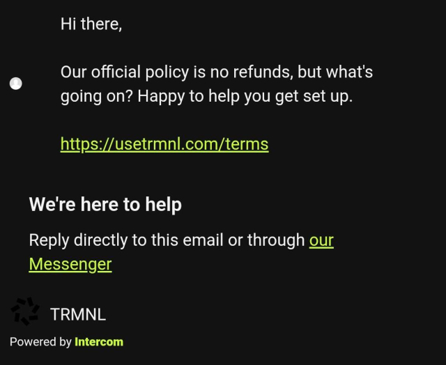 Email from TRMNL denying me a refund, stating their official policy is no refunds. This is in violation of EU law and also frankly very abuse to customers, especially given their product doesn't provide the promised services.