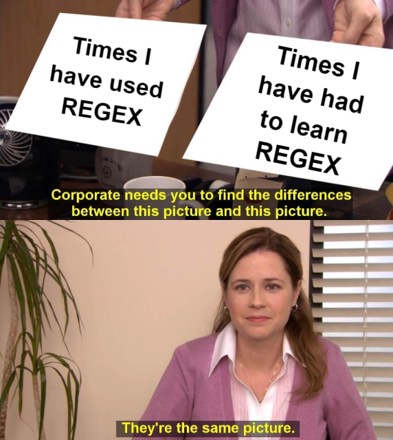 corporate needs you to find the differences meme:
left-hand side: times i have used regex
right-hand side: times i have had to learn regex