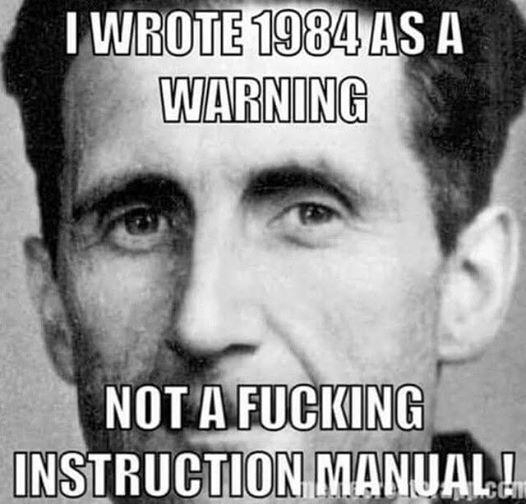 A black and white head shot of George Orwell. The text says:
I wrote 1984 as a warning, not a fucking instruction manual!