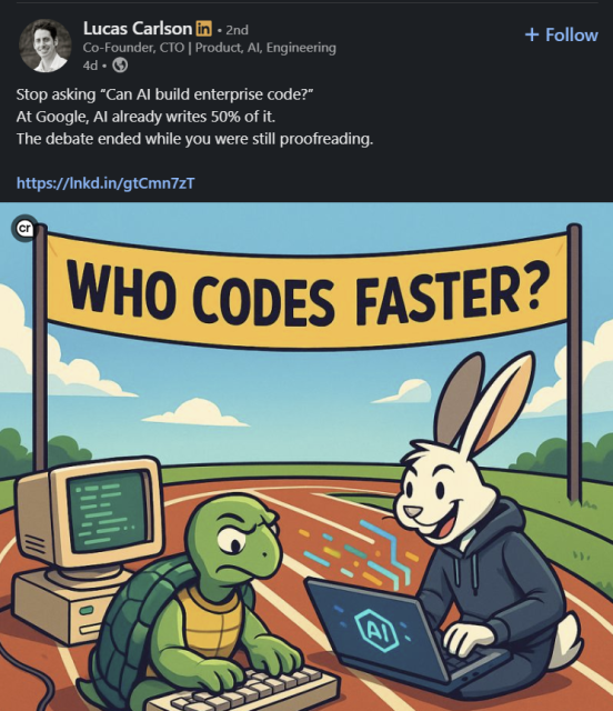 A screenshot of a LinkedIn post saying: "Stop asking 'Can AI build enterprise code?". At Google, AI already writes 50% of it. The debate ended while you were still proofreading."

The post is accompanied by what appears to be a generated image of a tortoise and a hare in a coding competition at the finish line of a race. The finish line banner says "WHO CODES FASTER?"