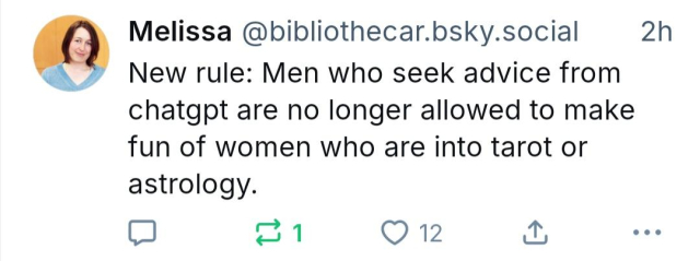 New rule: Men who seek advice from chatgpt are no longer allowed to make fun of women who are into tarot or astrology.

