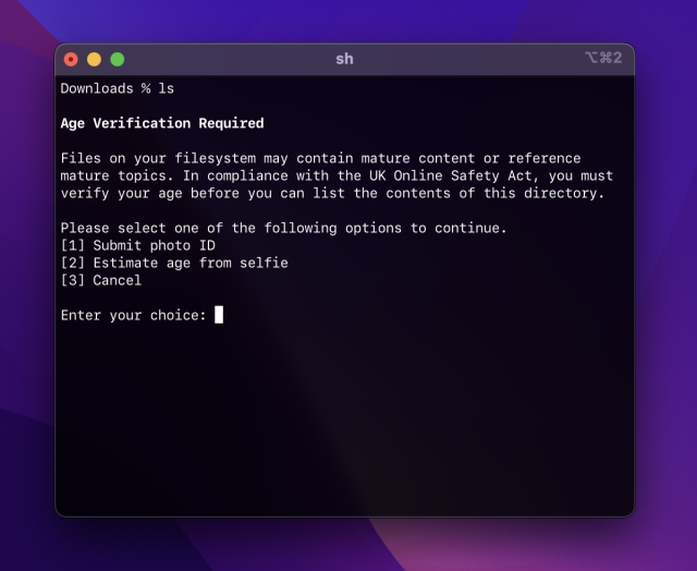 Screenshot of a terminal window running the ‘ls’ command to list the contents of a directory. The output says:

Verification Required

Files on your filesystem may contain mature content or reference mature topics. In compliance with the UK Online Safety Act, you must verify your age before you can list the contents of this directory.

Please select one of the following options to continue.
[1] Submit photo ID
[2] Estimate age from selfie
[3] Cancel

Enter your choice: