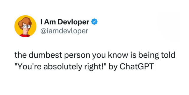 Screenshot from a tweet by IAmDeveloper that reads: The dumbest person you know is being told “You’re absolutely right!” By ChatGPT