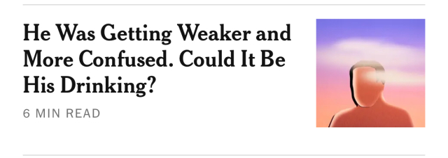 He was getting weaker and more confused. Could it be his drinking?