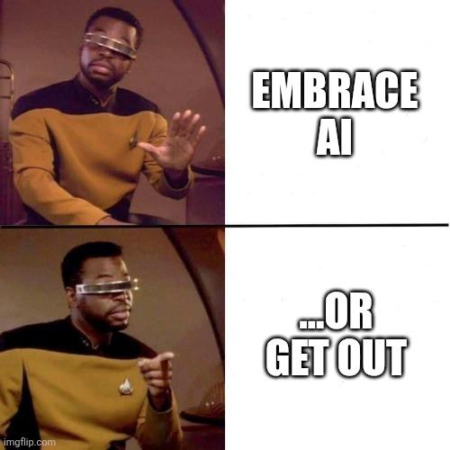 Star Trek LeVar with his palm open in a "stop" gesture with the text "Embrace AI".
under it he is pointing with an approval gesture and there's the text " or get out".