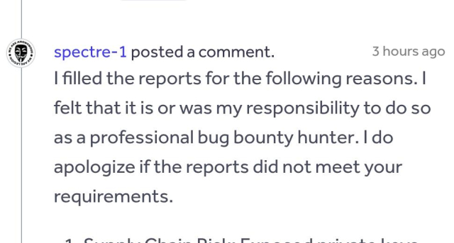 spectre-1 comment:
"I filled the reports for the following reasons. I felt that it is or was my responsibility to do so as a professional bug bounty hunter. I do apologize if the reports did not meet your requirements."
