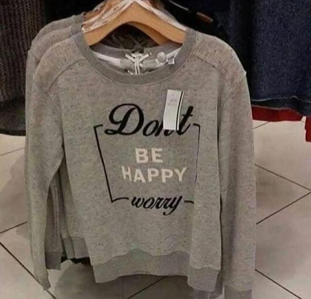 A gray sweatshirt that they certainly meant for it to say Don't Worry, Be Happy, but the font is set like 

Don't 

Be happy

Worry