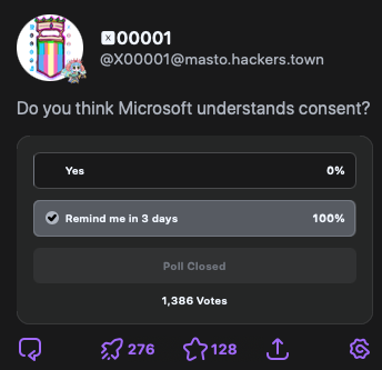 A poll on mastodon that says:
Do you think Microsoft understands consent?
- Yes 0%
• Remind me in 3 days 100%
Poll Closed
1,386 Votes