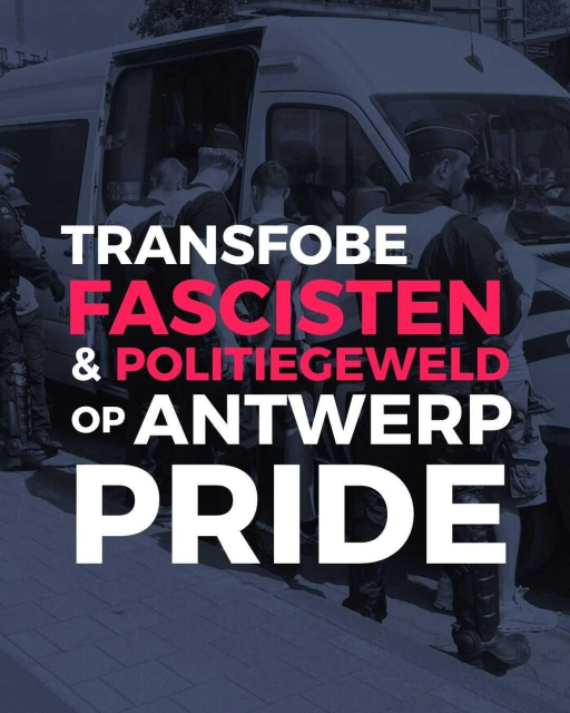 Background: Grayscale image of arrested people next to a police van
Text: Transfobe fascisten & politiegeweld op Antwerp Pride