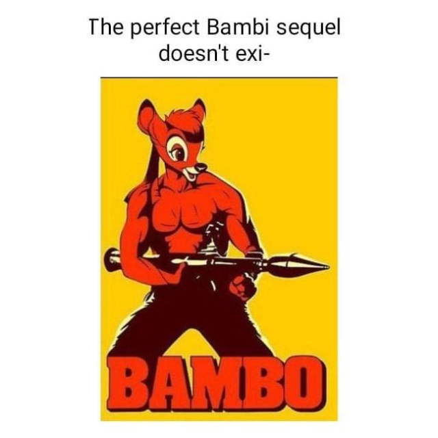 The perfect Bambi sequel doesn’t exi-

(Bambi as Rambo holding like, a rocket launcher or something)￼￼