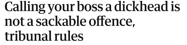 Headline:

Calling your boss a dickhead is not a sackable offence, tribunal rules 