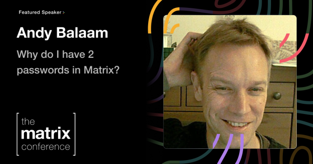 A portrait of a speaker, Andy Balaam, next to the title of his talk: "Why do I have 2 passwords in Matrix?"

At the bottom of the image is the logo of The Matrix Conference.