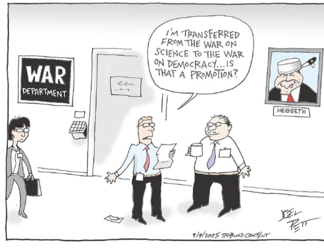 Cartoon: In an office hallway,  2 men are talking. One says, "I'm transferred from the war on science to the war on democracy. Is that a promotion?" 
