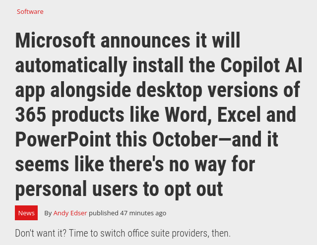 Microsoft announces it will automatically install the Copilot Al app alongside desktop versions of 365 products like Word, Excel and PowerPoint this October—and it seems like there's no way for personal users to opt out

By Andy Edser published 47 minutes ago 