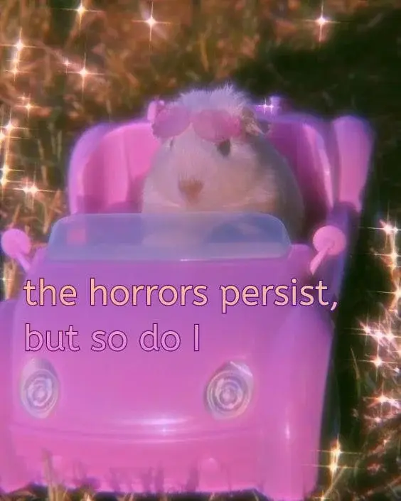 A guinea pig in a pink car with caption: The horrors persist but so do I