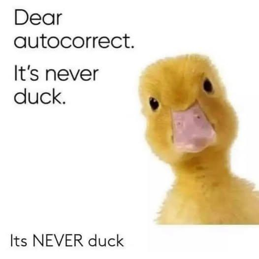 Dear autocorrect. It's never duck. It's NEVER duck.