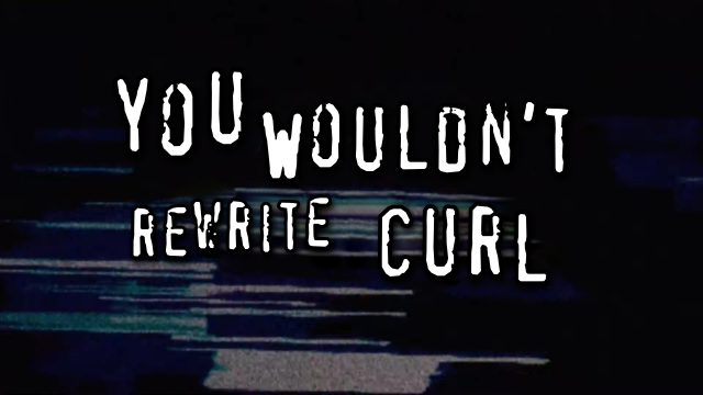you wouldn't rewrite curl (in classic meme style)