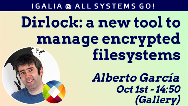 Dirlock: a new tool to manage encrypted file systems, by Alberto Garcia, October first, at 14:50 in the Gallery room, All Systems Go