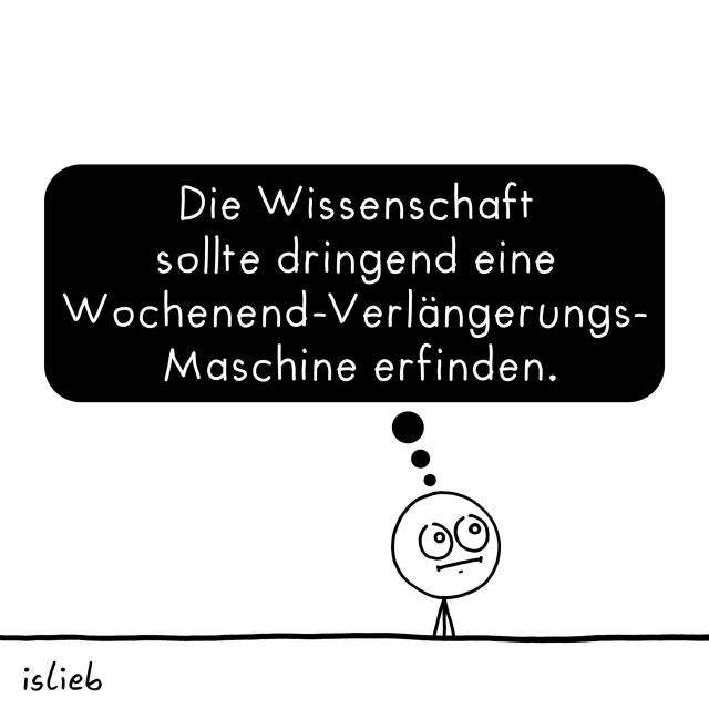 Comic. Eine Figur denkt: „Die Wissenschaft sollte dringend eine Wochenend-Verlängerungs-Maschine erfinden.“