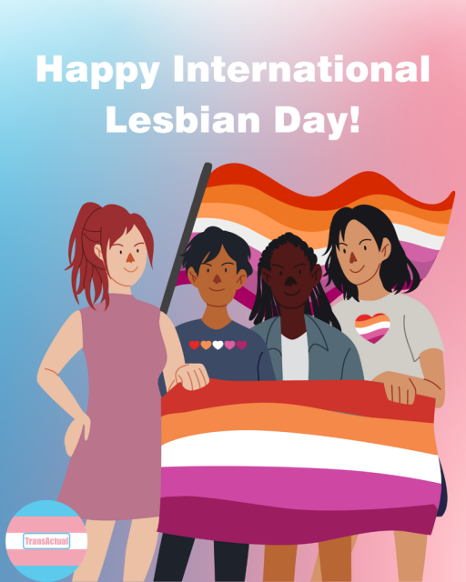 Image shows four people standing together holding a lesbian flag with another lesbian flag waving behind them. Text reads: Happy International Lesbian Day!