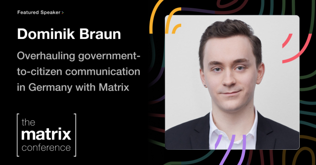 A portrait of a man next to his name: Dominik Braun.

The name of his talk is "Overhauling government to citizen communication in Germany with Matrix"