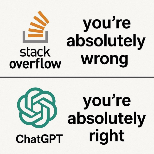 Stack Overflow: “You’re absolutely wrong.”
ChatGPT: “You’re absolutely right.”

(Add “well, actually…” to the first sentence for additional hilarity to taste.)