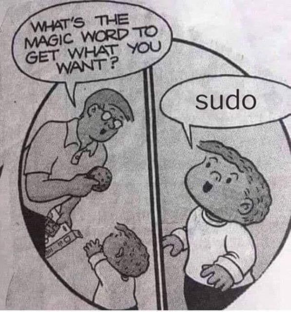 The Family Circus comic. A black and white pen drawing. Bil is holding a cookie and his young son Jeffy is reaching out for it. 

Bil: WHAT'S THE MAGIC WORD TO GET WHAT YOU WANT? 

Jeffy: sudo