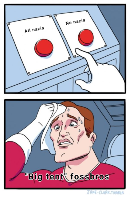 "Two buttons" meme. 
The buttons are labeled "All nazis" and "No nazis", and the person struggling to decide is "Big tent" fossbros