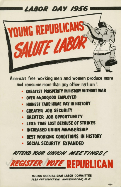 A vintage political poster from "LABOR DAY 1956".

The top features a large, red headline that reads "YOUNG REPUBLICANS SALUTE LABOR". To the right of the headline is a cartoon Republican elephant dressed as a worker, wearing a shirt and pants, carrying a lunchbox, and gesturing towards the text with its trunk.

The poster's text states: "America's free working men and women produce more and consume more than any other nation!"

A bulleted list follows, highlighting achievements such as:

GREATEST PROSPERITY IN HISTORY WITHOUT WAR

OVER 66,000,000 EMPLOYED

HIGHEST TAKE-HOME PAY IN HISTORY

GREATER JOB SECURITY

GREATER JOB OPPORTUNITY

LESS TIME LOST BECAUSE OF STRIKES

INCREASED UNION MEMBERSHIP

BEST WORKING CONDITIONS IN HISTORY

SOCIAL SECURITY EXPANDED

Below the list, it encourages readers to "ATTEND YOUR UNION MEETINGS!" and to "REGISTER VOTE REPUBLICAN".

The bottom of the poster identifies the sponsor as the "YOUNG REPUBLICAN LABOR COMMITTEE" in Washington, D.C.