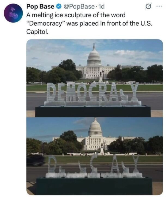 A tweet from Pop Base reads: “A melting ice sculpture of the word ‘Democracy’ was placed in front of the U.S. Capitol.” Two photos show the sculpture before and after melting. In the first, the word “DEMOCRACY” is fully visible in clear ice with the Capitol building in the background. In the second, much of the sculpture has melted, leaving only fragments that spell “D_C_AY,” symbolizing the decay of democracy.