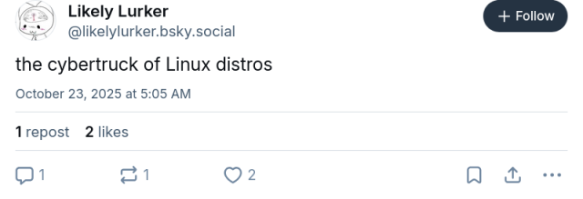 Likely Lurker
‪@likelylurker.bsky.social‬

the cybertruck of Linux distros