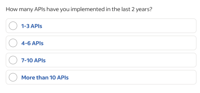 a job listing question: "How many APIs have you implemented in the last 2 years?"
with four options:
1-3 APIs
4-6 APIs
7-10 APIs
More than 10 APIs