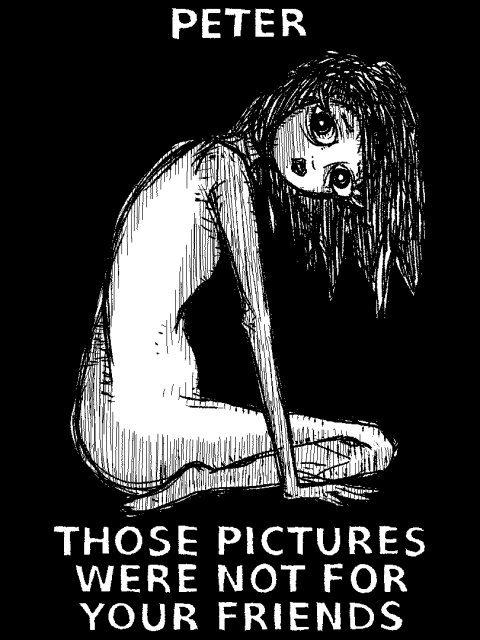 PETER

THOSE PICTURES WERE NOT FOR YOUR FRIENDS