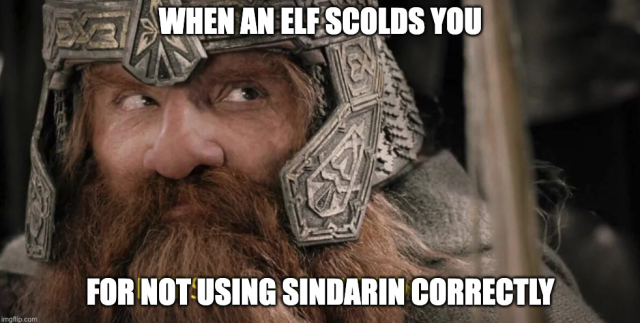 Gimli looking annoyed, caption: "When an Elf scolds you for not using Sindarin correctly."