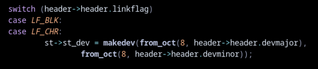 switch (header->header.linkflag)
case LF_BLK:
case LF_CHR:
        st->st_dev = makedev(from_oct(8, header->header.devmajor),
                from_oct(8, header->header.devminor));