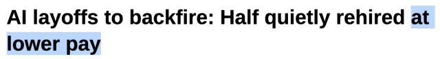 Screenshot of an article headline "AI layoffs to backfire: Half quietly rehired at lower pay" with "at lower pay" being highlighted