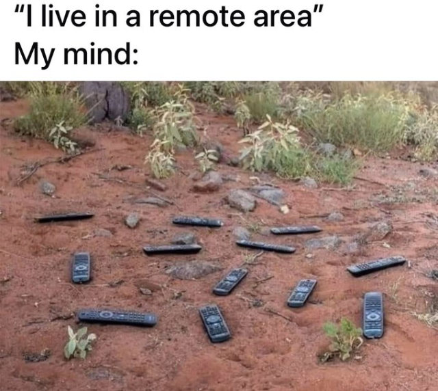 A pun meme. The top text reads, "'I live in a remote area'". Below that is "My mind:", followed by a photo of numerous television remote controls scattered on dry, reddish-brown dirt with sparse weeds.
