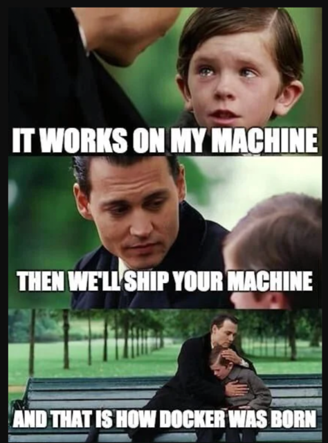 docker meme - it works only on my machine - then we will ship your machine - and that is how docker was born.