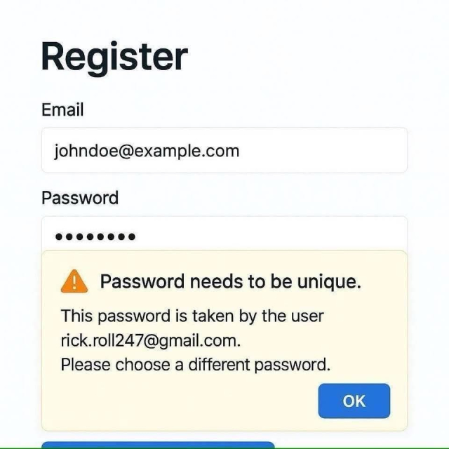 Screenshot of a registration form with fields for email and password. An alert message reads: Password needs to be unique. 
This password is taken by the user rick.roll247@gmail.com. 
Please choose a different password. 