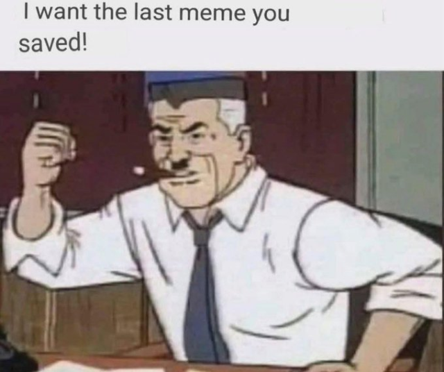 A reaction meme. The text at the top reads, "I want the last meme you saved!". Below it is a cartoon image of J. Jonah Jameson sitting at his desk, clenching his fist and pointing aggressively, with a cigar in his mouth.