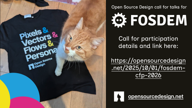 A graphic for a call for talks for FOSDEM 2026 for Open SOurce Design. A orange and white cat looks up at the camera from the right side as they step on a black tshirt that has 'Pixels & Vectors & Flows & Personas' written on it with the opensourcedesign.net logo at the bottom. The text displays: Open Source Design call for talks for [FOSDEM logo] Call for participation details and link here: 

https://opensourcedesign.net/2025/10/01/fosdem-cfp-2026 